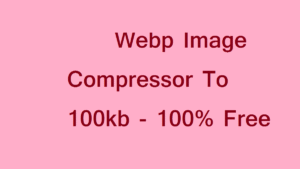 Webp Image Compressor To 100kb - 100% Free